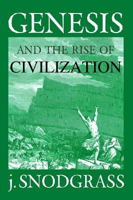 Genesis and the Rise of Civilization by Snodgrass, J.