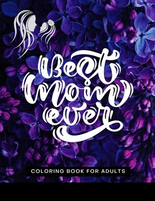 Best Mom Ever Coloring Book for Adults: Happy Mother's Day Coloring Book - with Sweet and Funny Quotes And - Floral Mandala Patterns by Press, Muntaha