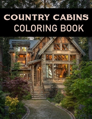 Country Cabins Coloring Book: Adult Relaxing Coloring Pages Of country scenes, Lovely Houses and cabins, and many more by Coloring Book, Country Cabins