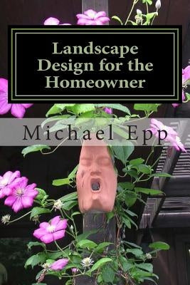 Landscape Design for the Homeowner: (common sense landscape design) by Epp, Michael E.