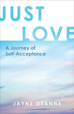 Just Love: A Journey of Self-Acceptance by Ozanne, Jayne