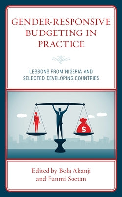 Gender-Responsive Budgeting in Practice: Lessons from Nigeria and Selected Developing Countries by Akanji, Bola
