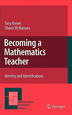 Becoming a Mathematics Teacher: Identity and Identifications by Brown, Tony