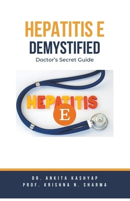 Hepatitis E Demystified: Doctor's Secret Guide by Kashyap, Ankita