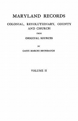 Maryland Records: Colonial, Revolutionary, County and Church from Original Sources. in Two Volumes. Volume II by Brumbaugh, Gaius Marcus