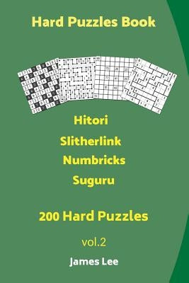 Hard Puzzles Book - 200 Hard Puzzles; Hitori, Slitherlink, Numbricks, Suguru by Lee, James