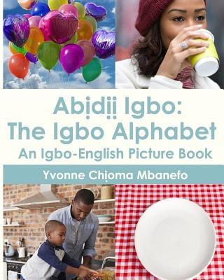 Abidii Igbo: The Igbo Alphabet: An Igbo-English Picture Book by Mbanefo, Yvonne C.