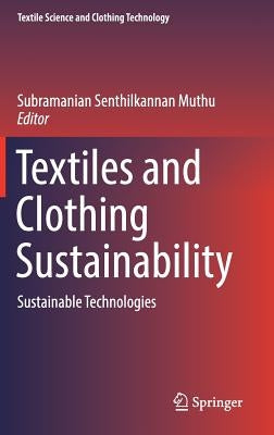 Textiles and Clothing Sustainability: Sustainable Technologies by Muthu, Subramanian Senthilkannan