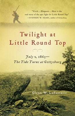 Twilight at Little Round Top: July 2, 1863: The Tide Turns at Gettysburg by Lafantasie, Glenn W.