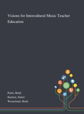 Visions for Intercultural Music Teacher Education by Partti, Heidi