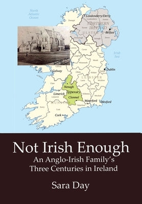 Not Irish Enough: An Anglo-Irish Family's Three Centuries in Ireland by Day, Sara