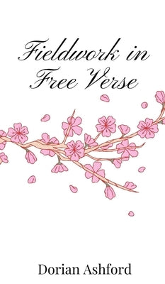 Fieldwork in Free Verse by Ashford, Dorian