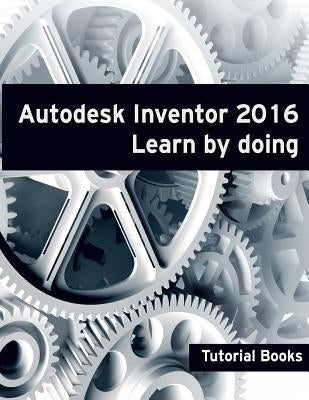 Autodesk Inventor 2016 Learn by doing by Books, Tutorial
