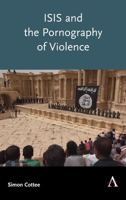 Isis and the Pornography of Violence by Cottee, Simon
