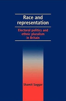 Race and Representation: Electoral Politics and Ethnic Pluralism in Britain by Saggar, Shamit