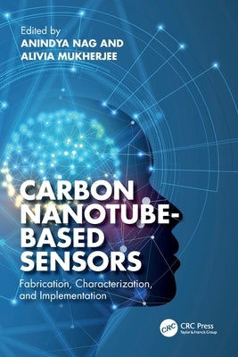 Carbon Nanotube-Based Sensors: Fabrication, Characterization, and Implementation by Nag, Anindya