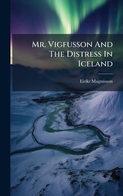 Mr. Vigfusson And The Distress In Iceland by Magnã°sson, Eirã-Kr
