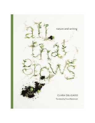 All That Grows: Nature and Writing by Obligado, Clara