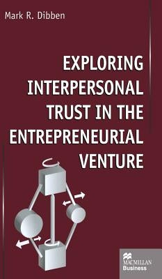 Exploring Interpersonal Trust in the Entrepreneurial Venture by Dibben, M.