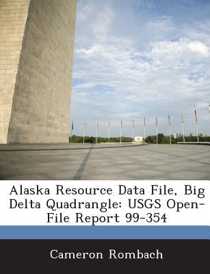 Alaska Resource Data File, Big Delta Quadrangle: USGS Open-File Report 99-354 by Rombach, Cameron