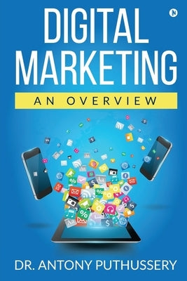 Digital Marketing: An Overview by Dr Antony Puthussery