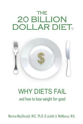 The 20 Billion Dollar Diet (R): Why diets fail and how to lose weight for good by McManus, M. a. Judith a.