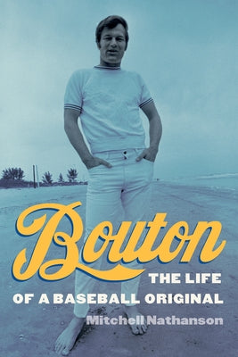 Bouton: The Life of a Baseball Original by Nathanson, Mitchell