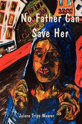 No Father Can Save Her by Weaver, Julene Tripp