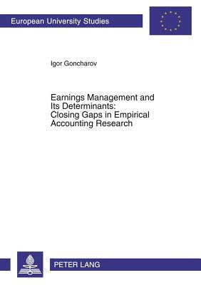 Earnings Management and Its Determinants: Closing Gaps in Empirical Accounting Research by Goncharov, Igor