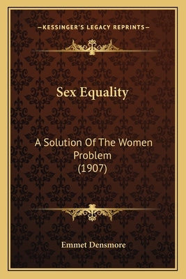 Sex Equality: A Solution Of The Women Problem (1907) by Densmore, Emmet
