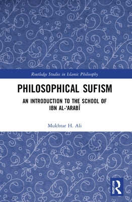 Philosophical Sufism: An Introduction to the School of Ibn Al-'Arabi by Ali, Mukhtar H.