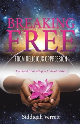 Breaking Free from Religious Oppression by Verrett, Siddiqah