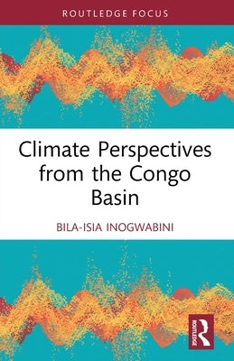Climate Perspectives from the Congo Basin by Inogwabini, Bila-Isia