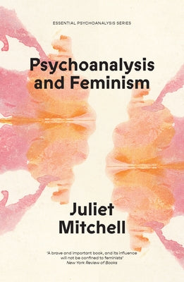 Psychoanalysis and Feminism: A Radical Reassessment of Freudian Psychoanalysis by Mitchell, Juliet