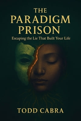 The Paradigm Prison, Escaping the lie that built your life by Cabra, Todd