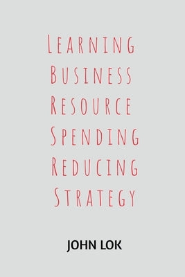 Learning Business Resource Spending Reducing Strategy by Lok, John