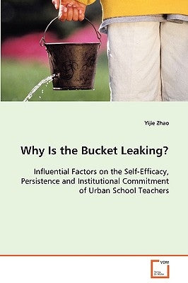 Why Is the Bucket Leaking? Influential Factors on the Self-Efficacy, Persistence and Institutional Commitment of Urban School Teachers by Zhao, Yijie