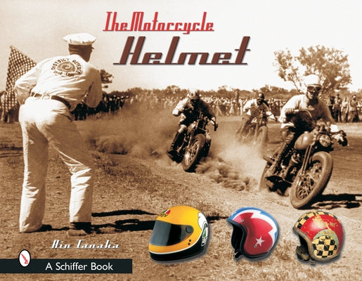 The Motorcycle Helmet: The 1930s-1990s by Tanaka, Rin