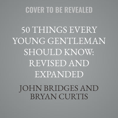 50 Things Every Young Gentleman Should Know: Revised and Expanded: What to Do, When to Do It, and Why by Curtis, Bryan