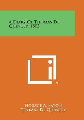 A Diary of Thomas de Quincey, 1803 by Eaton, Horace A.