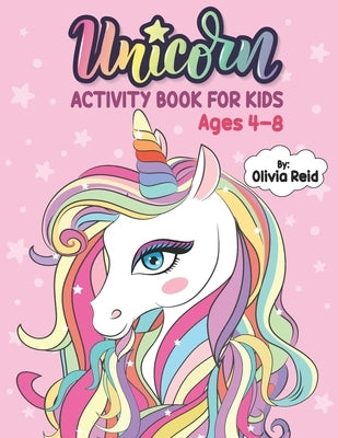 Unicorn Activity Book for Kids Ages 4-8: A Fun and Beautiful Magical Unicorn Workbook of Mazes, Coloring, Dot To Dot, Word Search and More! by Reid, Olivia
