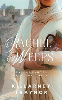 Rachel Weeps: An Encounter with the Christ by Traynor, Killarney
