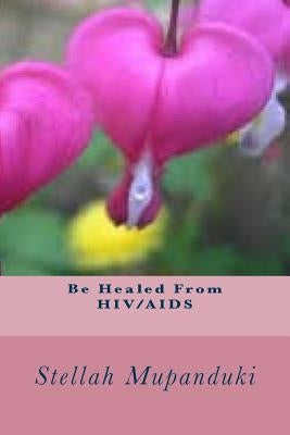 Be Healed from Hiv/AIDS by Mupanduki, Stellah