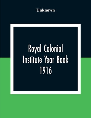 Royal Colonial Institute Year Book 1916 by Unknown