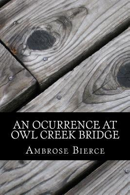 An Ocurrence at Owl Creek Bridge by Bierce, Ambrose