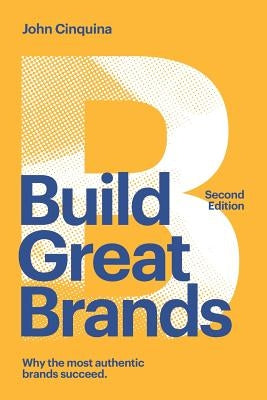 Build Great Brands - Second Edition: Unlocking Your Business Growth Potential by Cinquina, John