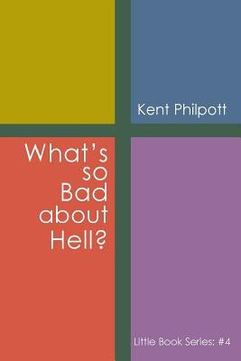 What's So Bad about Hell?: Little Book Series: #4 by Philpott, Kent A.