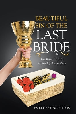 Beautiful Sin of the Last Bride: The Return to the Father of a Lost Race by Batin-Orillos, Emely