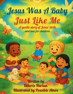 Jesus Was A Baby Just Like Me: A gentle story of Jesus' Birth and Love for Children by Harlan, Deloris