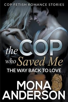 The Cop Who Saved Me: The Way Back To Love (Cop Fetish Romance Stories) by Anderson, Mona